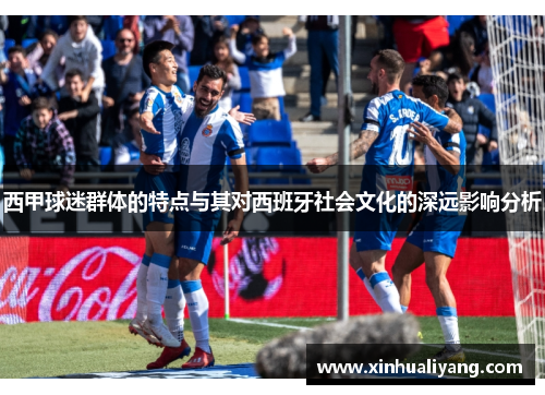 西甲球迷群体的特点与其对西班牙社会文化的深远影响分析 西甲球迷群体的特点与其对西班牙社会文化的深远影响分析